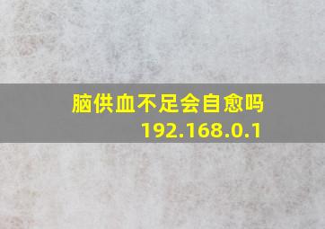 脑供血不足会自愈吗 192.168.0.1